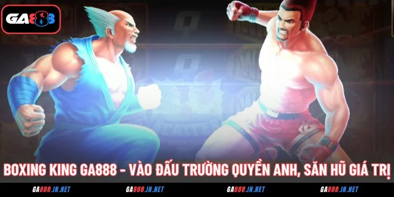 Boxing King GA888 - Vào Đấu Trường Quyền Anh, Săn Hũ Giá Trị 2 Boxing King